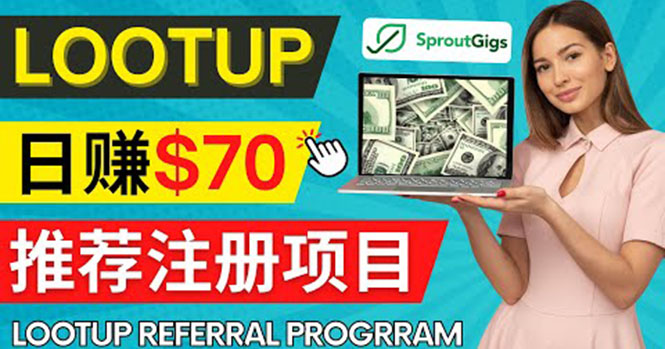 （4211期）Lootup Referral推荐项目，通过sproutgigs发布推荐注册任务 日赚70美元佣金