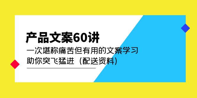 （4893期）产品文案60讲：一次堪称痛苦但有用的文案学习 助你突飞猛进（配送资料）