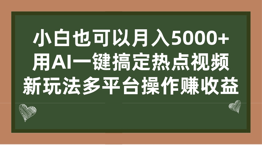 （7084期）小白也可以月入5000+， 用AI一键搞定热点视频， 新玩法多平台操作赚收益