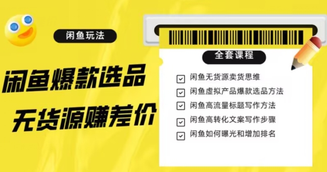 闲鱼无货源赚差价进阶玩法，爆款选品，资源寻找，引流变现全套教程（11节课）【揭秘】_双新云轻创