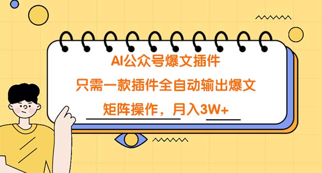 （9248期）AI公众号爆文插件，只需一款插件全自动输出爆文，矩阵操作，月入3W+_双新云轻创