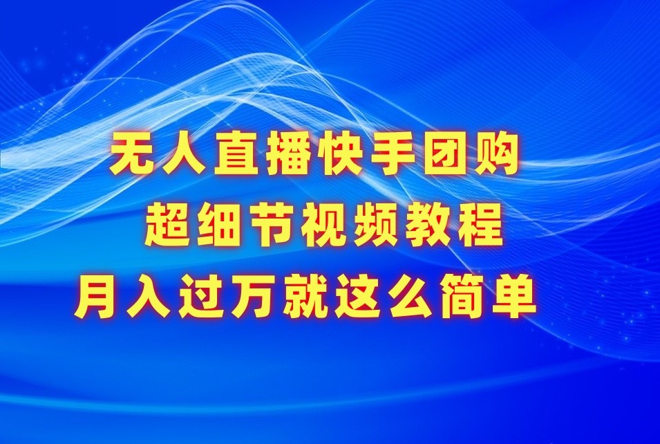 无人直播快手团购超细节视频教程，赢在细节月入过万真不是梦！_双新云轻创