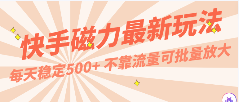 每天稳定500+，外面卖2980的快手磁力最新玩法，不靠流量可批量放大，手机电脑都可操作_双新云轻创