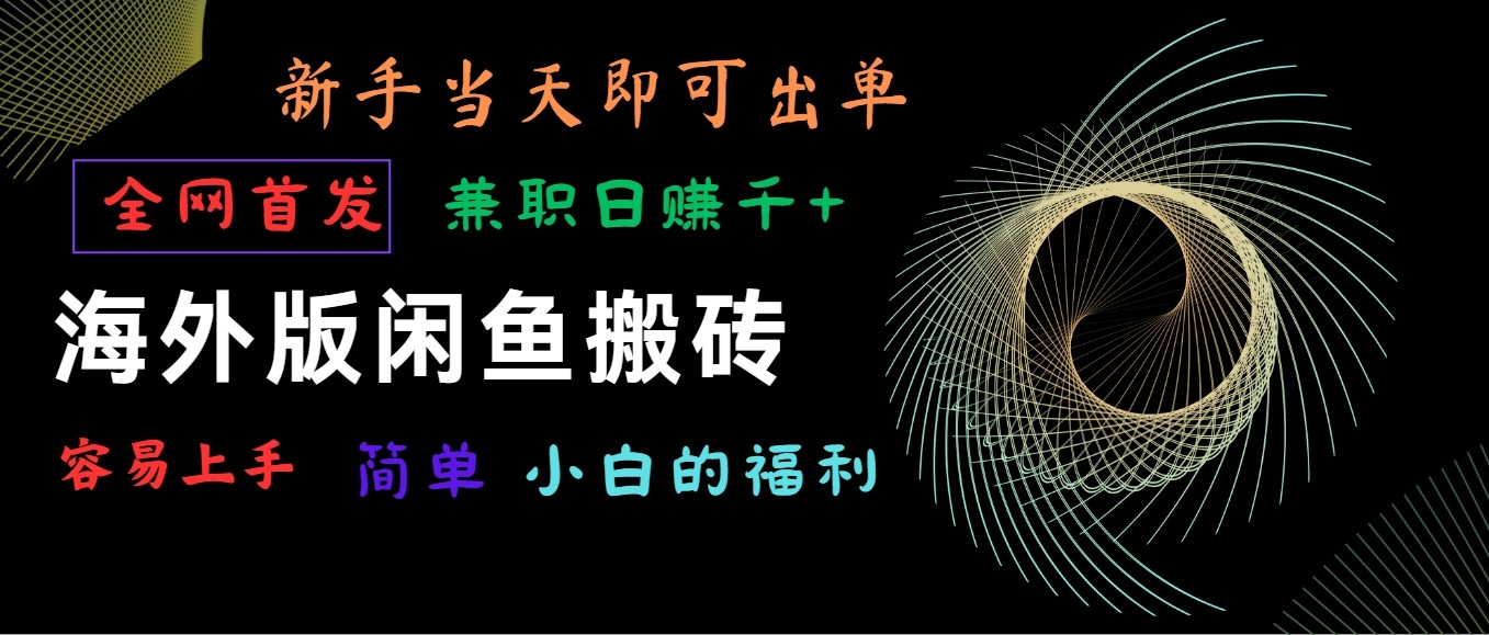 海外版闲鱼搬砖项目，全网首发，容易上手，小白当天即可出单，兼职日赚1000+_双新云轻创