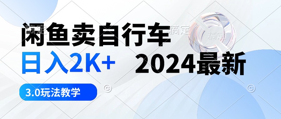 （10296期）闲鱼卖自行车 日入2K+ 2024最新 3.0玩法教学_94轻创网