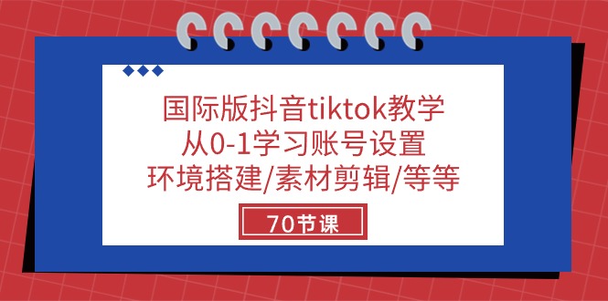 （10451期）国际版抖音tiktok教学：从0-1学习账号设置/环境搭建/素材剪辑/等等/70节_双新云轻创