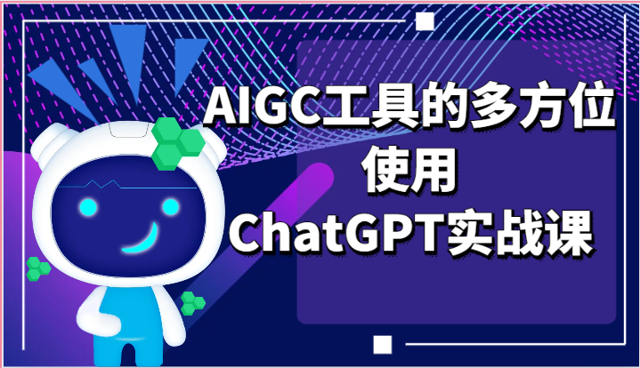ai掘金系列课程-AIGC工具的多方位使用ChatGPT实战课