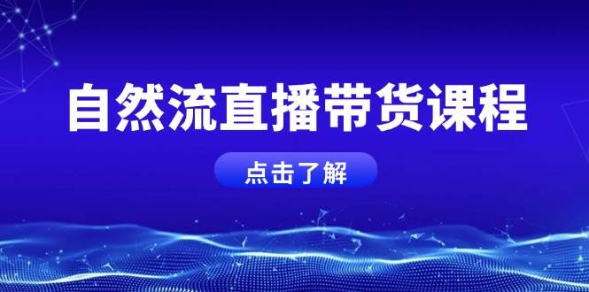 自然流直播带货课程，结合微付费起号，打造运营主播，提升个人能力 - 淘客掘金网-淘客掘金网