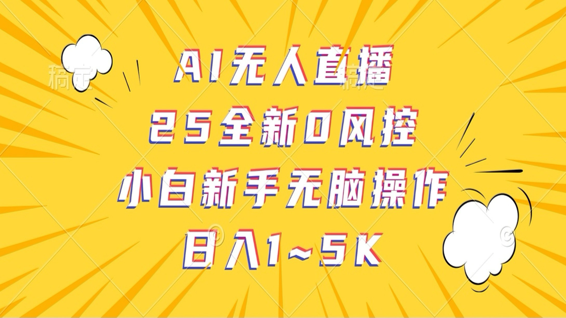 AI无人直播，25全新0风控，小白新手无脑操作日入1-5K