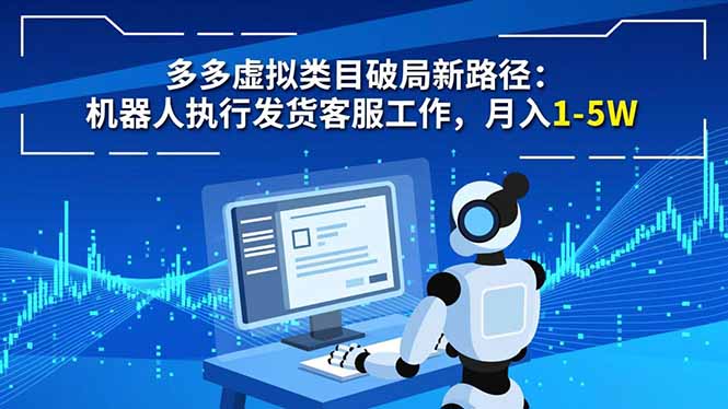 （16806期）多多虚拟类目破局新路径：机器人执行发货客服工作，月入 1-5W