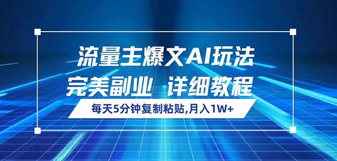 （14430期）流量主爆文AI玩法，每天5分钟复制粘贴，完美副业，月入1W+