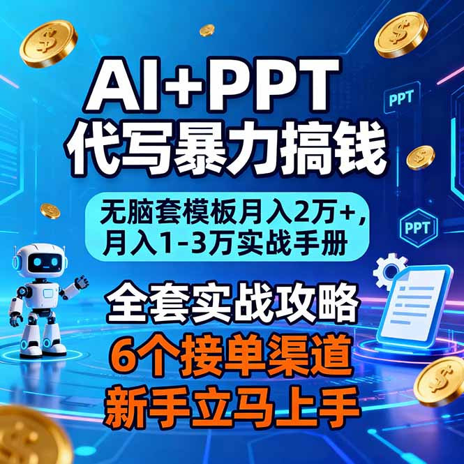 （16783期）AI+PPT代写暴力搞钱：无脑套模板月入2万+，月入1-3万实战手册