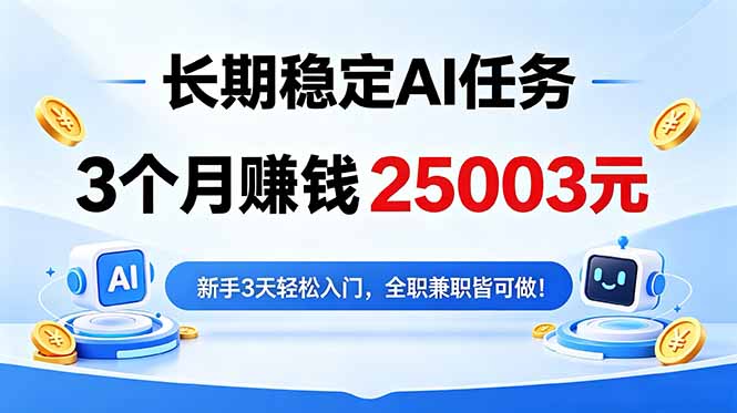（18668期）3个月收入25003元，长期稳定Ai任务，新手3天入门 全民可做！